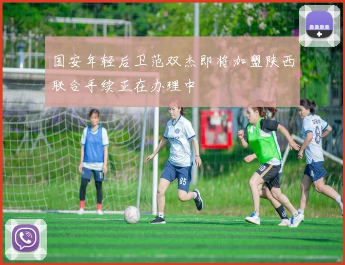 国安年轻后卫范双杰即将加盟陕西联合手续正在办理中